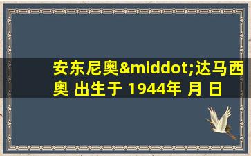 安东尼奥·达马西奥 出生于 1944年 月 日